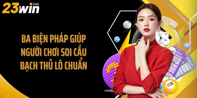 Ba biện pháp giúp người chơi soi cầu bạch thủ lô chuẩn 