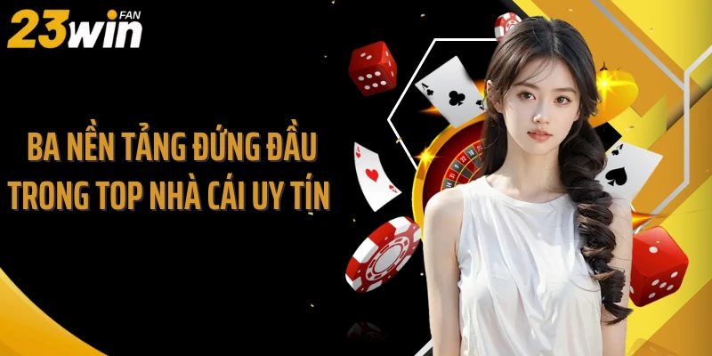 Ba nền tảng đứng đầu trong top nhà cái uy tín 