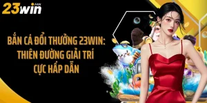Bắn Cá Đổi Thưởng 23Win: Thiên Đường Giải Trí Cực Hấp Dẫn