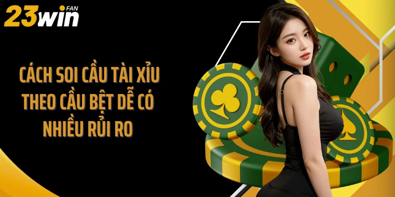 Cách soi cầu tài xỉu theo cầu bệt dễ có nhiều rủi ro 