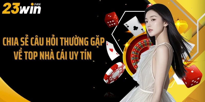 Chia sẻ câu hỏi thường gặp về top nhà cái uy tín 