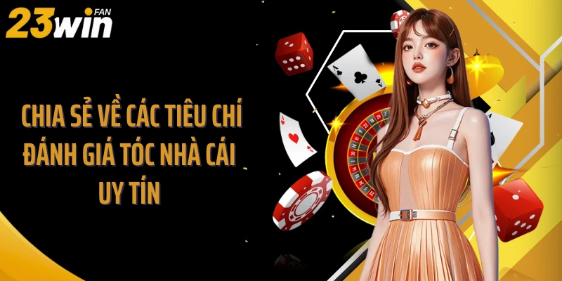 Chia sẻ về các tiêu chí đánh giá tóc nhà cái uy tín 