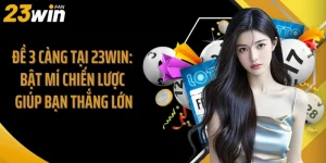 Đề 3 Càng Tại 23Win: Bật Mí Chiến Lược Giúp Bạn Thắng Lớn