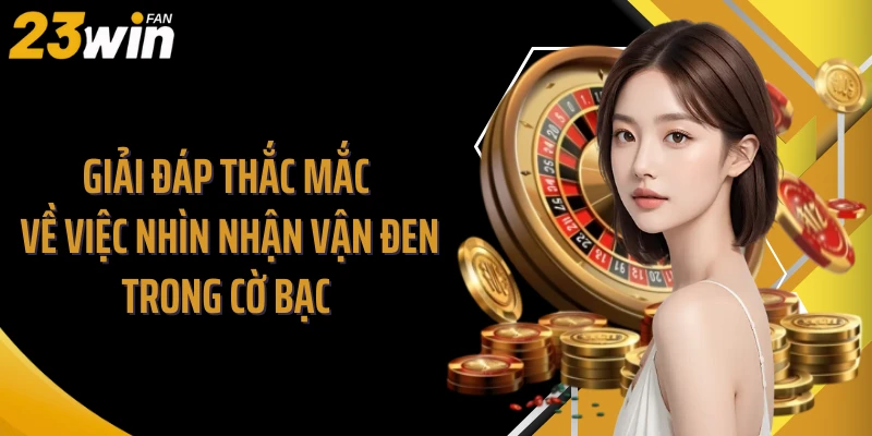 Giải đáp thắc mắc về việc nhìn nhận vận đen trong cờ bạc 