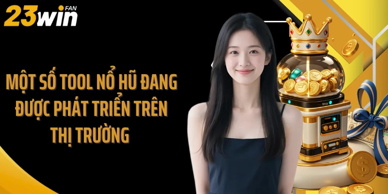 Một số tool nổ hũ đang được phát triển trên thị trường 