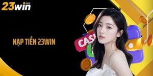 Nạp Tiền 23WIN - Cơ Chế Tài Chính Thông Minh, Linh Hoạt