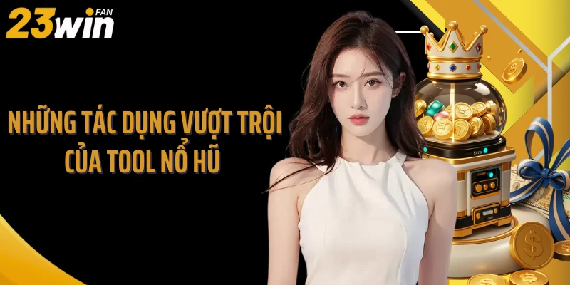 Những tác dụng vượt trội của tool nổ hũ 