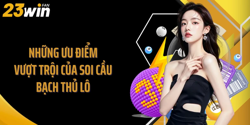 Những ưu điểm vượt trội của soi cầu bạch thủ lô 