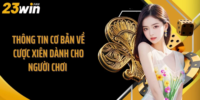 Thông tin cơ bản về cược xiên dành cho người chơi 