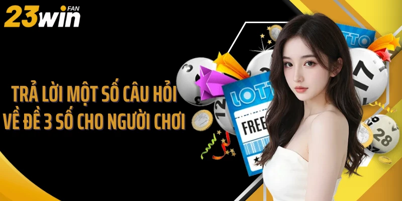 Trả lời một số câu hỏi về đề 3 số cho người chơi 